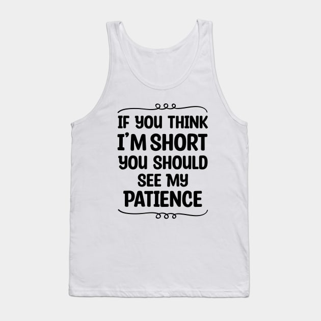 If You Think I'm Short You Should See My Patience Tank Top by Blonc